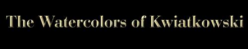 The Watercolors of Kwiatkowski